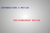 INTRODUCTION A MATLAB ENVIRONNEMENT MATLAB. MATLAB est l'abréviation de MATrix LABoratory. C'est un logiciel pour le calcul numérique et la visualisation.