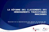 Mise à jour le 12/09/2010 LA RÉFORME DES CLASSEMENTS DES HÉBERGEMENTS TOURISTIQUES MARCHANDS Direction de la réglementation des métiers du tourisme des.