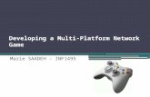 Developing a Multi-Platform Network Game Marie SAADEH – INF1495.
