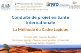 Conduite de projet en Santé Internationale La Méthode du Cadre Logique Emmanuelle Gagnou-Savatier Professeur agrégé déconomie et gestion - Université Bordeaux2.