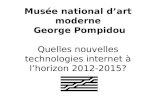 Musée national dart moderne George Pompidou Quelles nouvelles technologies internet à lhorizon 2012-2015?