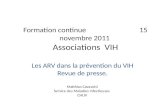 Formation continue 15 novembre 2011 Associations VIH Les ARV dans la prévention du VIH Revue de presse. Matthias Cavassini Service des Maladies Infectieuses.