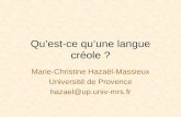 Quest-ce quune langue créole ? Marie-Christine Hazaël-Massieux Université de Provence hazael@up.univ-mrs.fr.