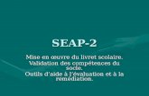 SEAP-2 Mise en œuvre du livret scolaire. Validation des compétences du socle. Outils daide à lévaluation et à la remédiation.