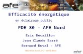 Efficacité énergétique en éclairage public FDE 80 – AFE Nord Eric Decaillon Jean Claude Barré Bernard Duval - AFE Matinée du 6 avril 2012 – 80440 Boves.