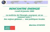 RENCONTRE ENERGIE Lundi 24 janvier 2005 La maîtrise de lénergie, pourquoi, où en sommes nous ? Des enjeux globaux … aux politiques locales Martine ECHEVIN.