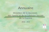 Annuaire Direction de la Jeunesse, des Sports et de la Cohésion Sociale de la Guyane 2012 – 2013 DJSCS - Service de la Communication - mai 2013.