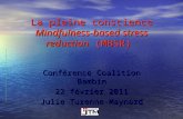 La pleine conscience Mindfulness-based stress reduction (MBSR) Conférence Coalition Bambin 22 février 2011 Julie Turenne-Maynard.
