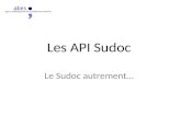 Les API Sudoc Le Sudoc autrement…. API Sudoc : les objectifs Améliorer les services offerts aux professionnels Ouvrir les données Sudoc à lextérieur Optimiser.