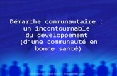 Démarche communautaire : un incontournable du développement (dune communauté en bonne santé) Présentation de lInstitut Renaudot – 18 décembre 2007 - Paris.