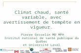 Climat chaud, santé variable, avec avertissement de tempête en vigueur. Pierre Gosselin MD MPH Institut national de santé publique du Québec et Université