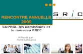 RENCONTRE ANNUELLE 2009 SOPHIA, les admissions et le nouveau RREC Présenté par : Pierre Lanouette.