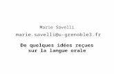 Marie Savelli marie.savelli@u-grenoble3.fr De quelques idées reçues sur la langue orale.