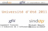 9 septembre 2011 Groupement Français de lIndustrie de lInformation Mickaël Réault Fondateur de SINDUP Université dété 2011.