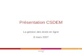 P 1 Présentation CSDEM La gestion des droits en ligne 8 mars 2007.