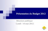 Présentation du Budget 2012 Réunion publique Lundi 14 mai 2012.