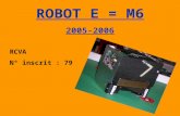 ROBOT E = M6 2005-2006 RCVA N° inscrit : 79. 2 Introduction Lannée 2006 annonce la treizième édition de la Coupe de France de Robotique, qui se déroulera.