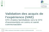 Office cantonal dorientation scolaire et professionnelle Novembre 2012 Validation des acquis de lexpérience (VAE) CFC daides familial(e)s vers le CFC dassistant(e)s.
