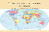 Globetrotters à travers le monde Globetrotters à travers le monde les pays où nous avons mis les pieds.