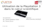 Utilisation de la Playstation 3 dans le calcul scientifique Encadrants : Mr. Abdel-Kaddous Taha Mr. Pascal Acco Marc MALIGOY22 Juin 2010 Tutrice : Mme.