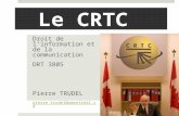 Le CRTC Droit de linformation et de la communication DRT 3805 Pierre TRUDEL pierre.trudel@umontreal.ca.