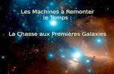 Les Machines à Remonter le Temps : La Chasse aux Premières Galaxies.