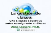 La gestion de classe: Une alliance éducative entre enseignante et élèves Anne Lessard, Ph.D.