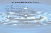 La gestion de leau en France Loi de 1964: comités de bassin Loi de 1984 sur la pêche Loi de 1992: leau un patrimoine commun – Préservation des écosystèmes.