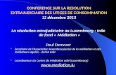 CONFERENCE SUR LA RESOLUTION EXTRAJUDICIAIRE DES LITIGES DE CONSOMMATION 12 décembre 2013 La résolution extrajudiciaire au Luxembourg : toile de fond «