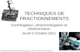 TECHNIQUES DE FRACTIONNEMENTS Centrifugation, ultracentrifugation et Sédimentation Jeudi 6 Octobre 2011 Professeur SAALAOUI Ennouamane, STE+ SVI S5: 2011/2012.