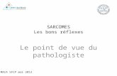 MACA SFCP mai 2012 SARCOMES Les bons réflexes Le point de vue du pathologiste.