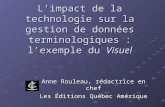 Limpact de la technologie sur la gestion de données terminologiques : lexemple du Visuel Anne Rouleau, rédactrice en chef Les Éditions Québec Amérique.