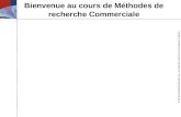 © 2010 Chenelière Éducation inc., Le projet de recherche en marketing, 4 e édition Bienvenue au cours de Méthodes de recherche Commerciale.