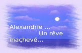 Alexandrie … Un rêve inachevé… Autrefois je vivais dans une ville antique Sous l'œil des Pharaons, des Grecs et des Romains La mer était si bleue, le.