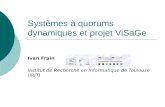Systèmes à quorums dynamiques et projet ViSaGe Ivan Frain Institut de Recherche en Informatique de Toulouse (IRIT)