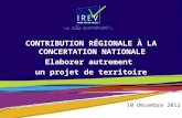 CONTRIBUTION RÉGIONALE À LA CONCERTATION NATIONALE Elaborer autrement un projet de territoire 10 décembre 2012.