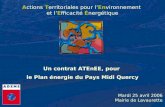 Actions Territoriales pour lEnvironnement et lEfficacité Énergétique Mardi 25 avril 2006 Mairie de Lavaurette Un contrat ATEnEE, pour le Plan énergie du.