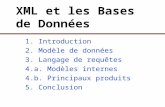 XML et les Bases de Données 1. Introduction 2. Modèle de données 3. Langage de requêtes 4.a. Modèles internes 4.b. Principaux produits 5. Conclusion.