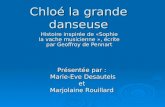 Chloé la grande danseuse Histoire inspirée de «Sophie la vache musicienne », écrite par Geoffroy de Pennart Présentée par : Marie-Eve Desautels Marie-Eve.