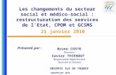 Les changements du secteur social et médico-social : restructuration des services de lEtat, CPOM et GCSMS Bruno COSTE Directeur Xavier THIEBAUT Responsable.