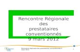 Rencontre régionale des prestataires conventionnés 9 mars 2012 1 Rencontre Régionale des prestataires conventionnés 9 mars 2012
