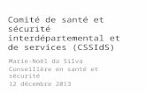 Comité de santé et sécurité interdépartemental et de services (CSSIdS) Marie-Noël da Silva Conseillère en santé et sécurité 12 décembre 2013.