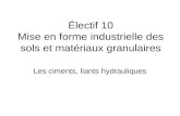 Électif 10 Mise en forme industrielle des sols et matériaux granulaires Les ciments, liants hydrauliques.