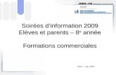 Soirées dinformation 2009 Elèves et parents – 8 e année Formations commerciales Mars – mai 2009.