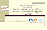 Centre de Langues Vivantes 23 janvier 2009 Réseaux et ressources en France dans le domaine de la langue de spécialité Séverine Wozniak, anglais severine.wozniak@upmf-grenoble.fr.