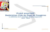 Projet associatif Badminton Club du Pays de Fougères La définition de la stratégie de développement 2012 - 2016.