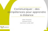 1 Communiquer : des compétences pour apprendre à distance Didier PAQUELIN Séminaire CEMTI Saint Denis 1 juillet 2009.