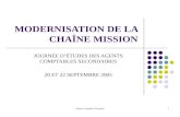 Agence Comptable Principale 1 MODERNISATION DE LA CHAÎNE MISSION JOURNÉE DÉTUDES DES AGENTS COMPTABLES SECONDAIRES 20 ET 22 SEPTEMBRE 2005.