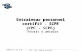 EPC – SCPE Théorie daérobie 2006 Version 2.0 1 Entraîneur personnel certifié – SCPE (EPC - SCPE) Théorie daérobie.