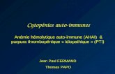 Cytopénies auto-immunes Anémie hémolytique auto-immune (AHAI) & purpura thrombopénique « idiopathique » (PTI) Jean Paul FERMAND Thomas PAPO.